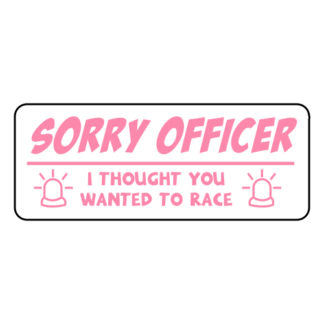 Sorry Officer I Thought You Wanted To Race Sticker (Pink)